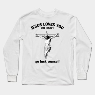 Jesus Loves You But I Don't Fvck Yourself Long Sleeve T-Shirt